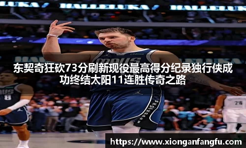 东契奇狂砍73分刷新现役最高得分纪录独行侠成功终结太阳11连胜传奇之路
